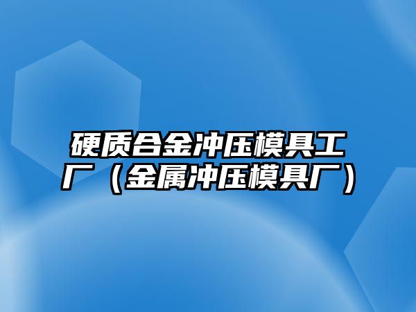 硬質(zhì)合金沖壓模具工廠（金屬?zèng)_壓模具廠）