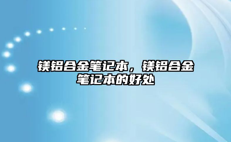 鎂鋁合金筆記本，鎂鋁合金筆記本的好處