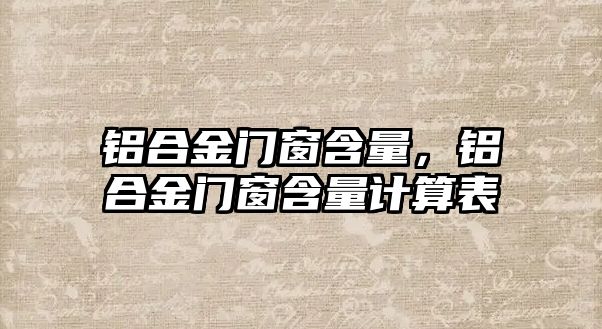 鋁合金門窗含量，鋁合金門窗含量計(jì)算表