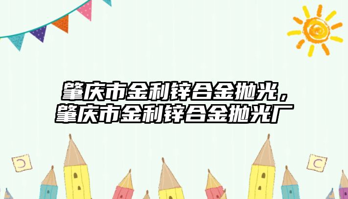 肇慶市金利鋅合金拋光，肇慶市金利鋅合金拋光廠