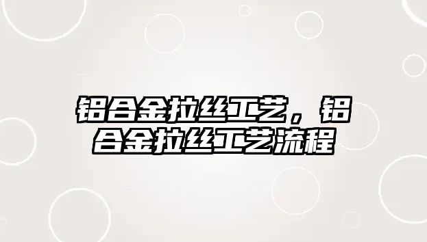 鋁合金拉絲工藝，鋁合金拉絲工藝流程