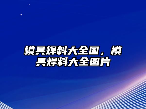 模具焊料大全圖，模具焊料大全圖片