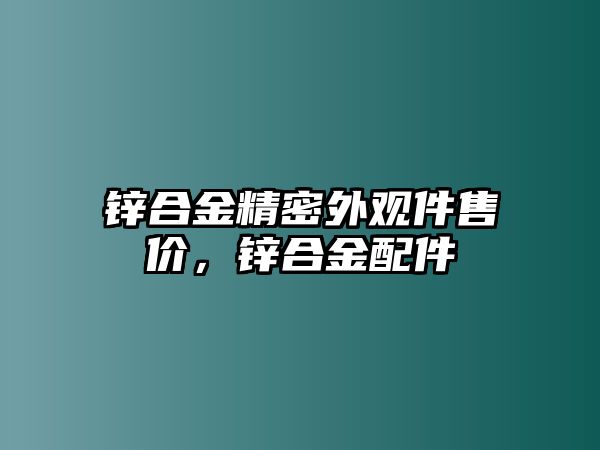 鋅合金精密外觀件售價(jià)，鋅合金配件