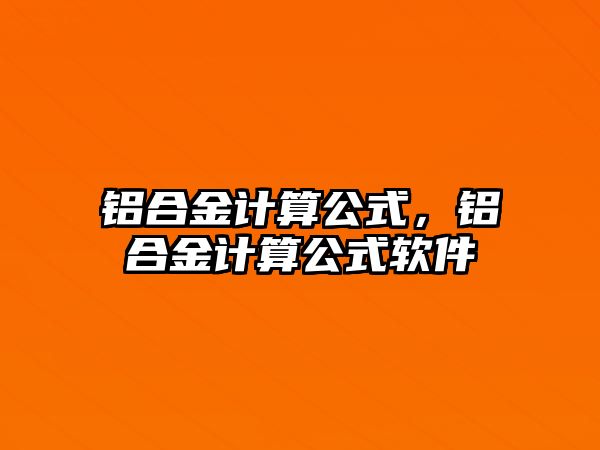 鋁合金計(jì)算公式，鋁合金計(jì)算公式軟件