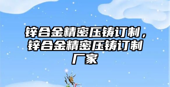 鋅合金精密壓鑄訂制，鋅合金精密壓鑄訂制廠家