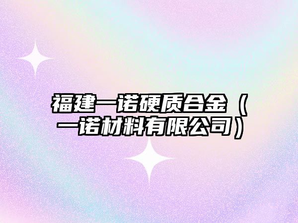 福建一諾硬質(zhì)合金（一諾材料有限公司）