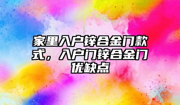 家里入戶鋅合金門款式，入戶門鋅合金門優(yōu)缺點