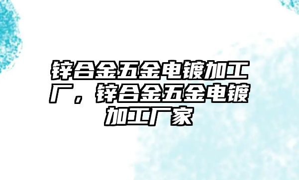 鋅合金五金電鍍加工廠，鋅合金五金電鍍加工廠家