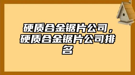 硬質(zhì)合金鋸片公司，硬質(zhì)合金鋸片公司排名