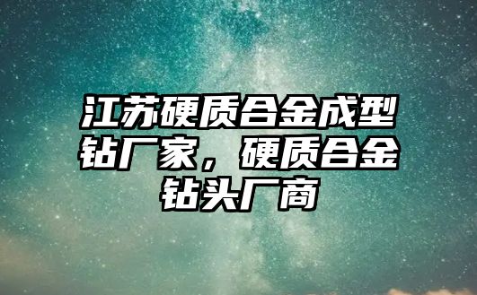 江蘇硬質合金成型鉆廠家，硬質合金鉆頭廠商