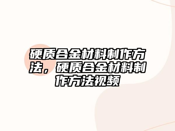 硬質(zhì)合金材料制作方法，硬質(zhì)合金材料制作方法視頻