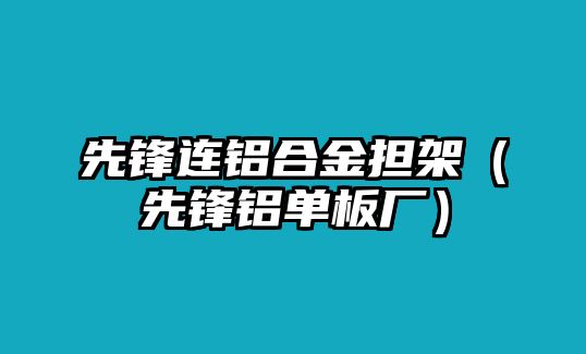 先鋒連鋁合金擔(dān)架（先鋒鋁單板廠）