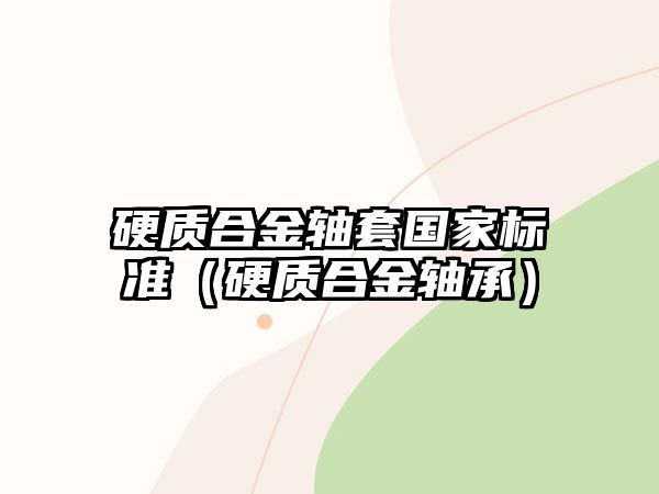 硬質合金軸套國家標準（硬質合金軸承）