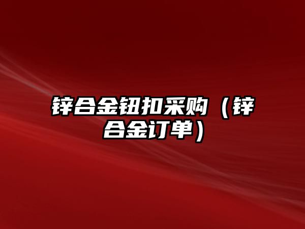 鋅合金鈕扣采購(gòu)（鋅合金訂單）