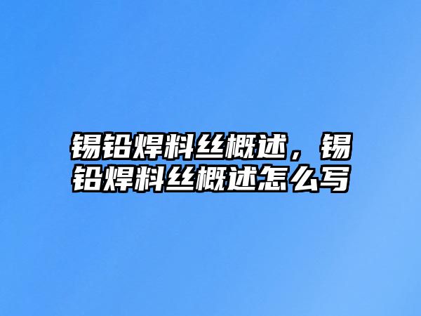 錫鉛焊料絲概述，錫鉛焊料絲概述怎么寫