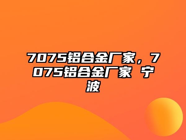 7075鋁合金廠家，7075鋁合金廠家 寧波