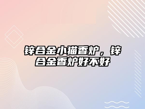 鋅合金小貓香爐，鋅合金香爐好不好