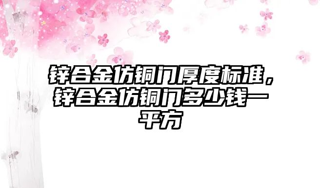 鋅合金仿銅門厚度標(biāo)準(zhǔn)，鋅合金仿銅門多少錢一平方