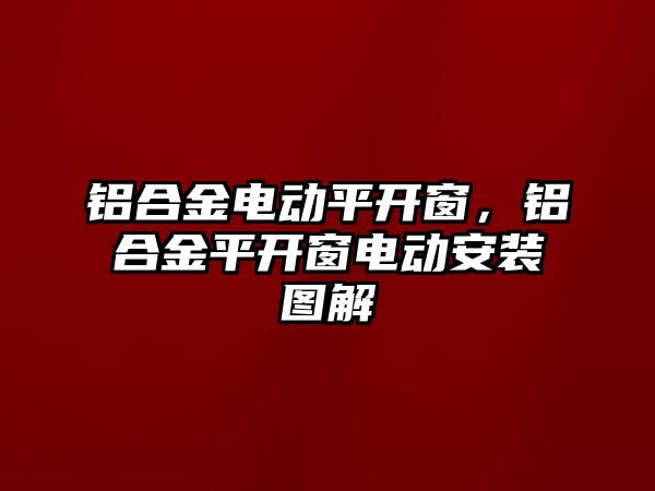 鋁合金電動平開窗，鋁合金平開窗電動安裝圖解