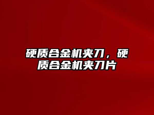 硬質合金機夾刀，硬質合金機夾刀片