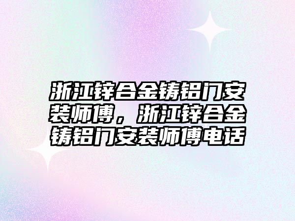 浙江鋅合金鑄鋁門安裝師傅，浙江鋅合金鑄鋁門安裝師傅電話