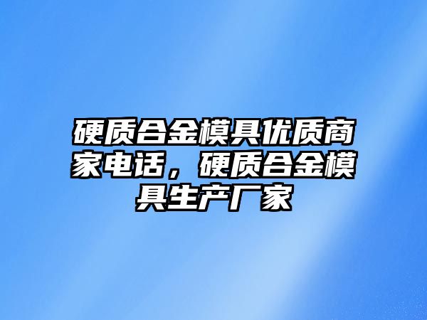 硬質(zhì)合金模具優(yōu)質(zhì)商家電話，硬質(zhì)合金模具生產(chǎn)廠家