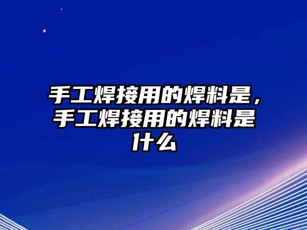 手工焊接用的焊料是，手工焊接用的焊料是什么