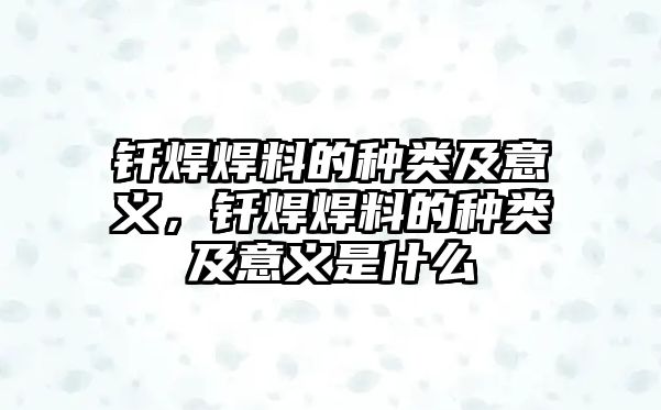 釬焊焊料的種類及意義，釬焊焊料的種類及意義是什么