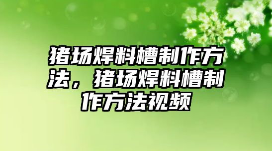 豬場焊料槽制作方法，豬場焊料槽制作方法視頻