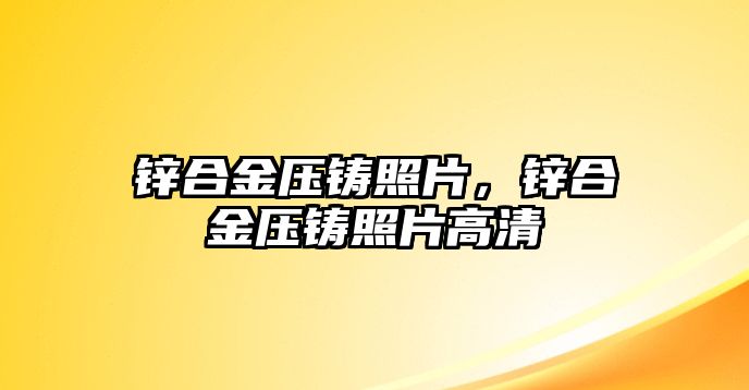 鋅合金壓鑄照片，鋅合金壓鑄照片高清