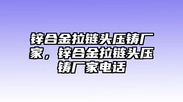 鋅合金拉鏈頭壓鑄廠家，鋅合金拉鏈頭壓鑄廠家電話