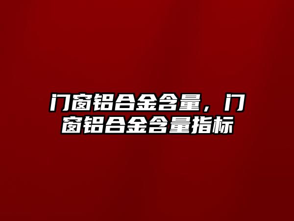 門窗鋁合金含量，門窗鋁合金含量指標