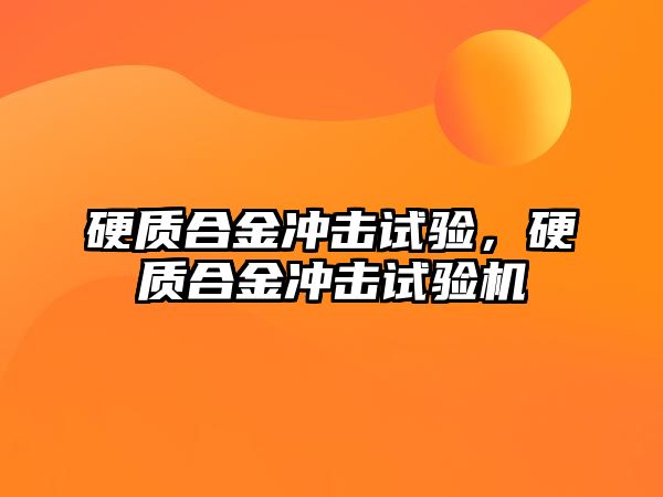 硬質(zhì)合金沖擊試驗(yàn)，硬質(zhì)合金沖擊試驗(yàn)機(jī)