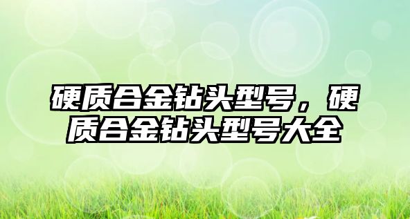 硬質合金鉆頭型號，硬質合金鉆頭型號大全