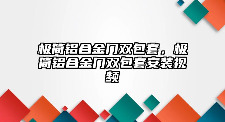 極簡鋁合金門雙包套，極簡鋁合金門雙包套安裝視頻