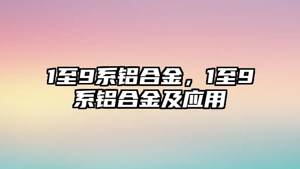 1至9系鋁合金，1至9系鋁合金及應(yīng)用