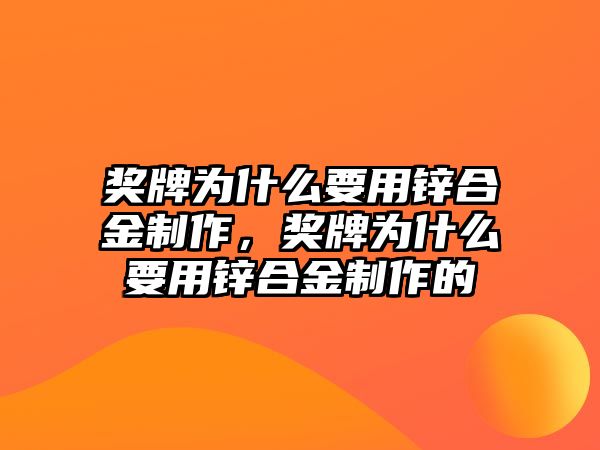 獎牌為什么要用鋅合金制作，獎牌為什么要用鋅合金制作的