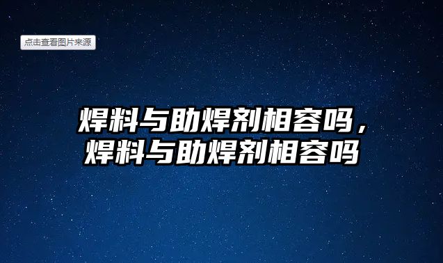 焊料與助焊劑相容嗎，焊料與助焊劑相容嗎