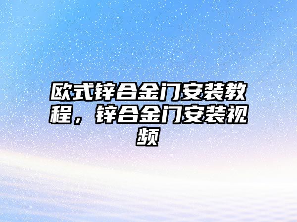 歐式鋅合金門安裝教程，鋅合金門安裝視頻