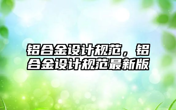 鋁合金設計規(guī)范，鋁合金設計規(guī)范最新版