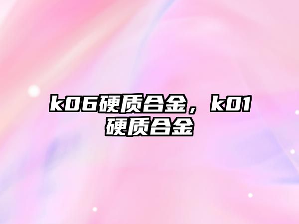 k06硬質(zhì)合金，k01硬質(zhì)合金