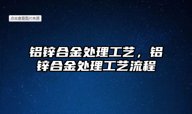 鋁鋅合金處理工藝，鋁鋅合金處理工藝流程