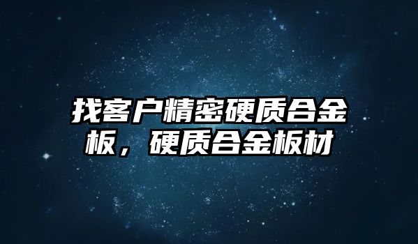 找客戶精密硬質(zhì)合金板，硬質(zhì)合金板材