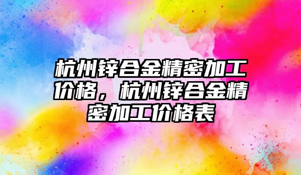 杭州鋅合金精密加工價格，杭州鋅合金精密加工價格表