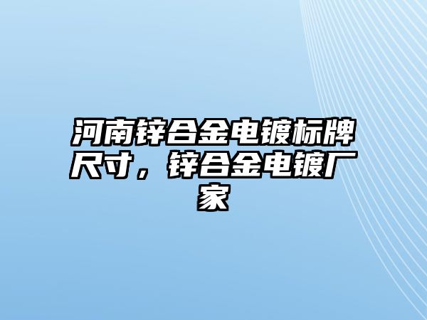 河南鋅合金電鍍標(biāo)牌尺寸，鋅合金電鍍廠家