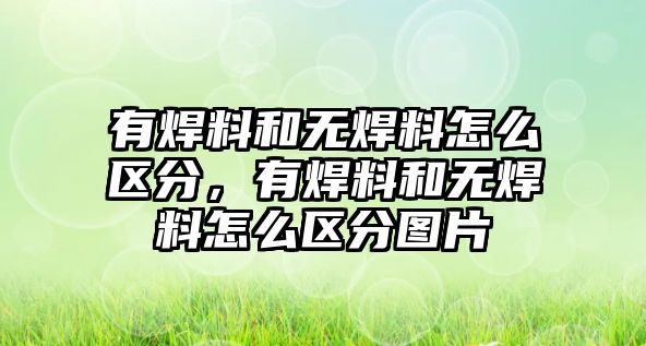 有焊料和無(wú)焊料怎么區(qū)分，有焊料和無(wú)焊料怎么區(qū)分圖片