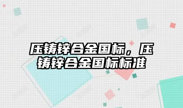 壓鑄鋅合金國標，壓鑄鋅合金國標標準