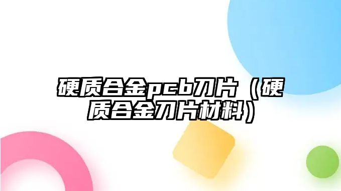 硬質合金pcb刀片（硬質合金刀片材料）