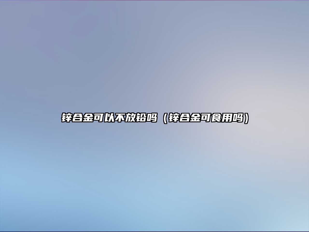 鋅合金可以不放鉛嗎（鋅合金可食用嗎）