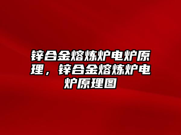 鋅合金熔煉爐電爐原理，鋅合金熔煉爐電爐原理圖